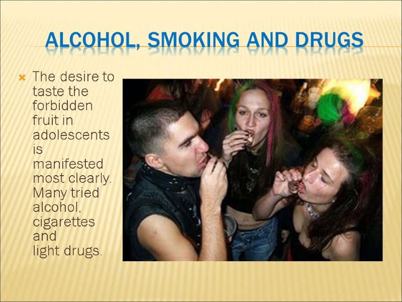 Alcohol, smoking and drugs The desire to taste the forbidden fruit in adolescents is